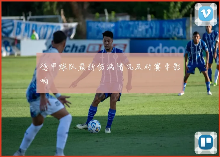 德甲球队最新伤病情况及对赛季影响