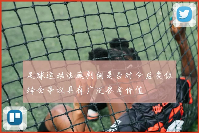 足球运动法庭判例是否对今后类似转会争议具有广泛参考价值