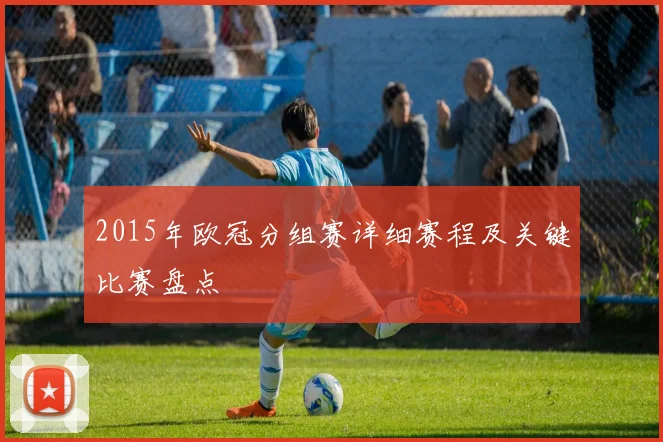 2015年欧冠分组赛详细赛程及关键比赛盘点