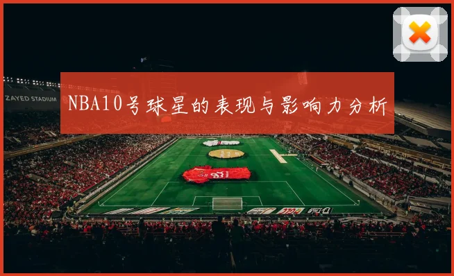NBA10号球星的表现与影响力分析